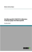 Die Räterepublik 1918/1919 in München: Freikorps gegen die Räterepublik(German)