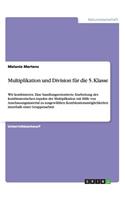 Multiplikation und Division für die 5. Klasse: Wir kombinieren. Eine handlungsorientierte Erarbeitung des kombinatorischen Aspekts der Multiplikation mit Hilfe von Anschauungsmaterial zu ausgewäh(German)
