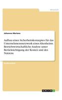 Aufbau eines Sicherheitskonzeptes für das Unternehmensnetzwerk eines Altenheims. Betriebswirtschaftliche Analyse unter Berücksichtigung der Kosten und des Nutzens