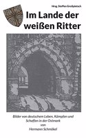 Im Lande der weißen Ritter: Bilder von deutschem Leben, Kämpfen und Schaffen in der Ostmark