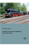 Handbuch zum Entwerfen regelspuriger Dampf-Lokomotiven: (German)