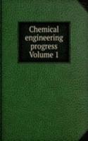 Chemical engineering progress Volume 1