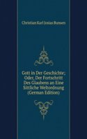 Gott in Der Geschichte; Oder, Der Fortschritt Des Glaubens an Eine Sittliche Weltordnung (German Edition)