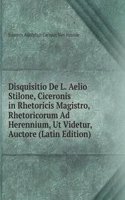 Disquisitio De L. Aelio Stilone, Ciceronis in Rhetoricis Magistro, Rhetoricorum Ad Herennium, Ut Videtur, Auctore (Latin Edition)
