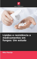 Lípidos e resistência a medicamentos em fungos: Um estudo
