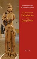 From the Mesolithic to the Mahajanpadas: The March towards Urbanization in the Ganga Basin