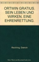 Ortwin Gratius: sein Leben und Wirken: Eine Ehrenrettung