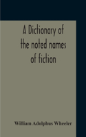 Dictionary Of The Noted Names Of Fiction; Including Also Familiar Pseudonyms, Surnames, Bestowed On Eminent Men, And Analogus Popular Appellations Often Referred To In Literature And Conversation