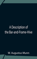 Description Of The Bar-And-Frame-Hive With An Abstract Of Wildman'S Complete Guide For The Management Of Bees Throughout The Year