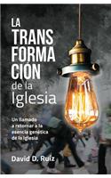 La Transformacion de la Iglesia: Un Llamado a Retornar a la Esencia Genética de la Iglesia