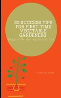 20 Success Tips for First-Time Vegetable Gardeners: Veggies Gardening Guidelines
