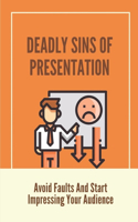 Deadly Sins Of Presentation: Avoid Faults And Start Impressing Your Audience: Presentation Guidelines