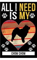 All I Need Is My CHOW CHOW: Gifts For Chow Chow Dog Lovers - 116 Pages, 6 x 9, Matte Finish