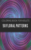 Coloring Book for Adults 50 Floral Patterns: Fun, Easy, and Relaxing Coloring Pages