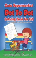 Cute Supermarket Dot To Dot Coloring Book For Kid Fun Activities To Learn New Vocabulary Grocery Beef Bread Citrus Fruit Juice Yogurt: Funny Connect the Dot. Creative Drawing Game to Unlock Creativity. Unique Educational Gift