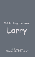 Celebrating the Name Larry: (The Poetry of First Names Book)