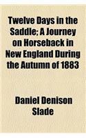 Twelve Days in the Saddle; A Journey on Horseback in New England During the Autumn of 1883