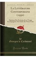 La LittÃ©rature Contemporaine (1950): Opinions Der Ã?crivains de Ce Temps AccompagnÃ©es d'Un Index Des Noms CitÃ©s (Classic Reprint)