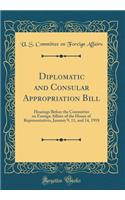 Diplomatic and Consular Appropriation Bill: Hearings Before the Committee on Foreign Affairs of the House of Representatives, January 9, 11, and 14, 1918 (Classic Reprint)