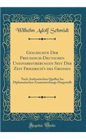 Geschichte Der Preuï¿½isch-Deutschen Unionsbestrebungen Seit Der Zeit Friedrich's Des Grossen: Nach Authentischen Quellen Im Diplomatischen Zusammenhange Dargestellt (Classic Reprint): Nach Authentischen Quellen Im Diplomatischen Zusammenhange Dargestellt (Classic Reprint)