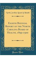 Eighth Biennial Report of the North Carolina Board of Health, 1899-1900 (Classic Reprint)