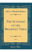 The Autocrat of the Breakfast Table, Vol. 2 (Classic Reprint)