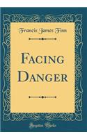 Facing Danger (Classic Reprint)