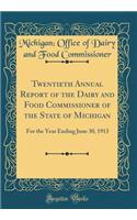 Twentieth Annual Report of the Dairy and Food Commissioner of the State of Michigan: For the Year Ending June 30, 1913 (Classic Reprint)