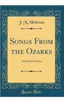 Songs from the Ozarks: And Other Poems (Classic Reprint): And Other Poems (Classic Reprint)