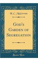 God's Garden of Segregation (Classic Reprint)