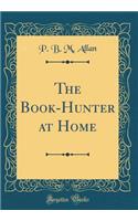 The Book-Hunter at Home (Classic Reprint)