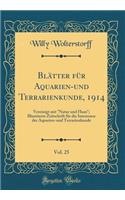 BlÃ¤tter FÃ¼r Aquarien-Und Terrarienkunde, 1914, Vol. 25: Vereinigt Mit "natur Und Haus"; Illustrierte Zeitschrift FÃ¼r Die Interessen Der Aquarien-Und Terrarienkunde (Classic Reprint): Vereinigt Mit "natur Und Haus"; Illustrierte Zeitschrift FÃ¼r Die Interessen Der Aquarien-Und Terrarienkunde (Classic Reprint)