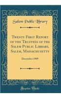 Twenty First Report of the Trustees of the Salem Public Library, Salem, Massachusetts: December 1909 (Classic Reprint)