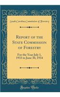 Report of the State Commission of Forestry: For the Year July 1, 1933 to June 30, 1934 (Classic Reprint)