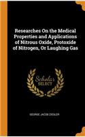 Researches on the Medical Properties and Applications of Nitrous Oxide, Protoxide of Nitrogen, or Laughing Gas