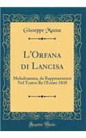 L'Orfana Di Lancisa: Melodramma, Da Rappresentarsi Nel Teatro Re l'Estate 1838 (Classic Reprint)