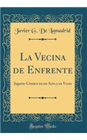 La Vecina de Enfrente: Juguete CÃ³mico En Un Acto Y En Verso (Classic Reprint)