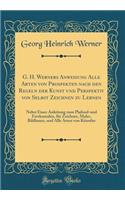 G. H. Werners Anweisung Alle Arten von Prospekten nach den Regeln der Kunst und Perspektiv von Selbst Zeichnen zu Lernen: Nebst Einer Anleitung zum Plafond-und Freskomalen, für Zeichner, Maler, Bildhauer, und Alle Arten von Künstler (Classic Reprin