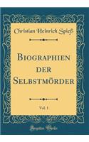 Biographien der Selbstmörder, Vol. 1 (Classic Reprint)