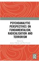 Psychoanalytic Perspectives on Fundamentalism, Radicalisation and Terrorism