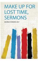 Make up for Lost Time, Sermons