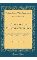 Purchase of Military Supplies: Letter from the Secretary of War; Transmitting, in Response to a Resolution of the Senate, February 28, 1919, the Names of All the Army Officers and of All Other Persons (Classic Reprint)