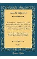 Roma Antica, E Moderna, O Sia Nuova Descrizione, Di Tutti Gl' Edifizj Antichi, E Moderni Sagri, E Profani Della CittÃ  Di Roma, Vol. 3: Co' Nomi Degl' Autori Di Tutte Le Opere Di Architettura, Scultura, E Pittura, Colla Notizia Degl' Acquedotti, St