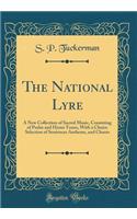 The National Lyre: A New Collection of Sacred Music, Consisting of Psalm and Hymn Tunes, With a Choice Selection of Sentences Anthems, and Chants (Classic Reprint)