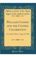 William Conway and the Conway Celebration: At Camden, Maine, August 30, 1906 (Classic Reprint)