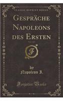 GesprÃ¤che Napoleons Des Ersten, Vol. 1 of 3 (Classic Reprint)