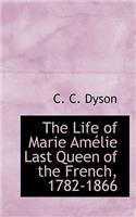 The Life of Marie Amelie Last Queen of the French, 1782-1866