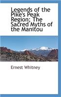 Legends of the Pike's Peak Region; The Sacred Myths of the Manitou