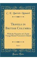 Travels in British Columbia, Vol. 1: With the Narrative of a Yacht Voyage Round Vancouver's Island (Classic Reprint)