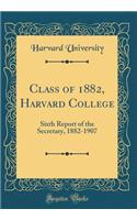 Class of 1882, Harvard College: Sixth Report of the Secretary, 1882-1907 (Classic Reprint)
